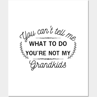 You can't tell me what to do,you're not my grandkids,grandchild Posters and Art